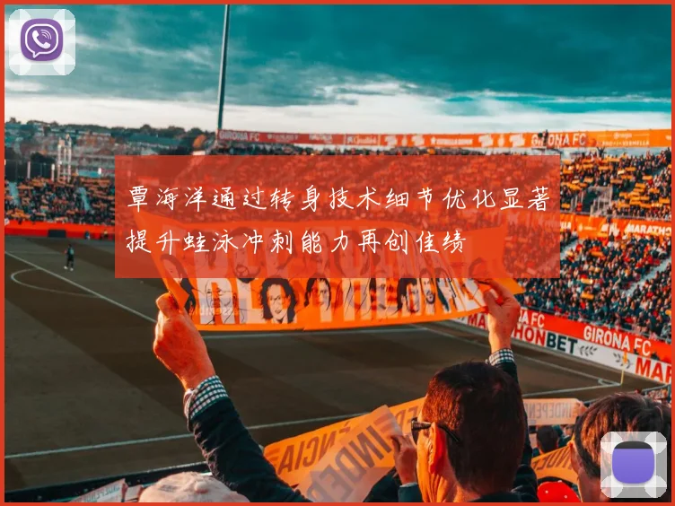 覃海洋通过转身技术细节优化显著提升蛙泳冲刺能力再创佳绩
